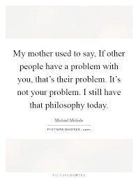 Not My Problem Quotes Sayings Not My Problem Picture Quotes