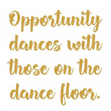 Opportunity Dances With Those On The Dance Floor If Youre Standing On The Wall Just Watching Lets Dance You Dont Know What You Dance Floor Dance Let It Be