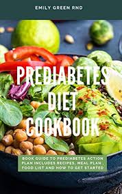 A practical, empowering guide to managing and reversing prediabetes through diet and exercise, from a registered dietitian. Amazon Com Prediabetes Diet Cookbook Book Guide To Prediabetes Action Plan Includes Recipes Meal Plan Food List And How To Get Started Ebook Green Rnd Emily Kindle Store