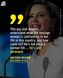Michigan Governor Gretchen Whitmer (D) voiced an opinion about Donald Trump  (probably echoed by thousands if not millions) during an interview