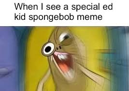 No neck ed meme template for my creative bois. When I See A Special Ed Kid Spongebob Meme Ifunny