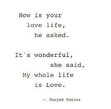 How Is Your Love Life He Asked It S Wonderful She Said My Whole Life Is Love Maryam Hasnaa Love Life Words Sayings