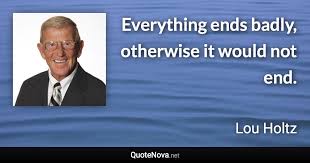 Everything Ends Badly Otherwise It Would Not End