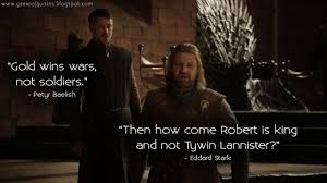 Arguably one of the most successful movie series ever made, the game of throne has lots of sharp quotes. Game Of Thrones Quotes Petyr Baelish Gold Wins Game Of Thrones Quotes Baelish Petyr Baelish