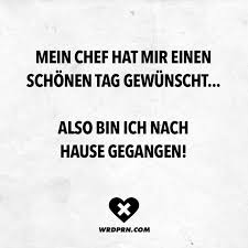 Mein Chef Hat Mir Einen Schonen Tag Gewunscht Also Bin Ich Nach Hause Gegangen Visual Statements Schonen Tag Spruche Schonen Tag Wunschen Coole Spruche