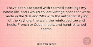 I consider that a man's brain originally is like a little empty attic. Dita Von Teese I Have Been Obsessed With Seamed Stockings My Whole Life Quotetab