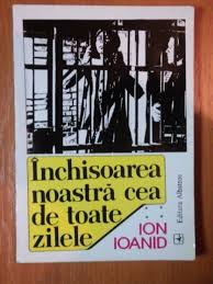 Închisoarea noastră cea de toate zilele, vol. Inchisoarea Noastra Cea De Toate Zilele Ion Ioanid Vol Iv