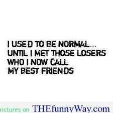 Funny Quotes About Being Weird Google Search Crazy Friend Quotes Friends Quotes Funny Friends Quotes