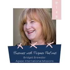 Business with Purpose Podcast EP 148: Bridget Brewster, Agape International  Missions