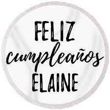 Feliz Cumpleanos Elaine Funny Spanish Happy Birthday Gift Round Beach Towel  by Jeff Creation