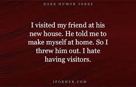 Well, i replied, they were separated at birth. one friend complained to another, all my husband and i do anymore is fight. 40 Best Dark Humor Jokes For Those Who Enjoy Twisted Laughs