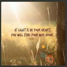 If Light Is In Your Heart You Will Find Your Way Home Rumi Peace Quotes Love And Light Light Of Life