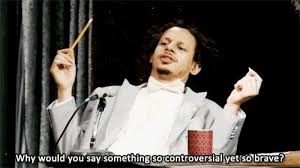 Why Would You Say Something So Controversial Yet So Brave Know Your Meme Eric Andre Memes Reaction Pictures