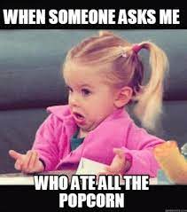 Meme Creator Funny When Someone Asks Me Who Ate All The Popcorn Meme Generator At Memecreator Org