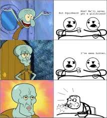 Squidward Will Never Have A Girlfriend He Will Never Have A Girlfriend Girlfriend Meme Memes Get A Girlfriend