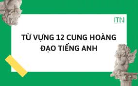 Mỗi nhóm yếu tố gồm 3 cung đại diện cho các cung với tính cách tương đồng. Tá»« Vá»±ng 12 Cung Hoang Ä'áº¡o Tiáº¿ng Anh Ä'áº§y Ä'á»§ Nháº¥t