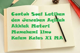 Utama kementerian agama ri ujian akhir madrasah berstandar nasional tahun pelajaran 2015/2016 mata pelajaran : Contoh Soal Latihan Dan Jawaban Aqidah Akhlak Materi Memahami Ilmu Kalam Kelas Xi Ma Bacaan Madani Bacaan Islami Dan Bacaan Masyarakat Madani
