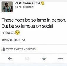 These Hoes Be So Lame In Person But So Famous On Social Media Gangsta Quotes Cute Quotes Memes Quotes