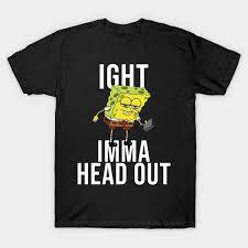 Check out our spongebob meme shirt selection for the very best in unique or custom, handmade pieces from our clothing shops. Spongebob Meme Ight Imma Head Out Meme T Shirt Teepublic De