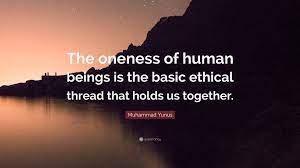 Quotes about oneness imagine all the people living life in peace. Muhammad Yunus Quote The Oneness Of Human Beings Is The Basic Ethical Thread That Holds Us
