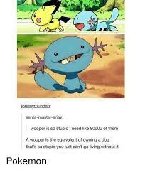I Want Wooper Pokemon Funny Pokemon Memes Pokemon