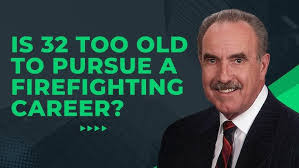 Is 32 Too Old to Pursue a Firefighting Career