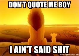 Is your network connection unstable or browser outdated? Don T Quote Me Boy I Ain T Said Shit The Lion King Meme Generator