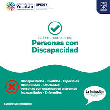 Los usos y razones para un lenguaje correcto referente a la discapacidad: Instituto Para La Inclusion De Las Personas Con Discapacidad Del Estado De Yucatan