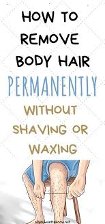 If You Are Tired Of Having To Keep Removing The Unwanted Body And Facial Hair All The Tim Remove Body Hair Permanently Body Hair Removal Health And Beauty Tips