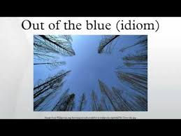 Copyright © 2003, 1997 by the christine ammer 1992 trust. Out Of The Blue Idiom Youtube