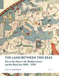 From Riverbed to Seashore: An Introduction in: The Land between Two Seas:  Art on the Move in the Mediterranean and the Black Sea 1300–1700