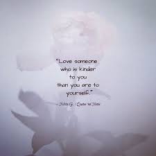 Love Someone Who Is Kinder To You Than You Are To Yourself Nikita Gill Via Instagram Quotesndnotes Quote Quotes Cite Citation Citations Wis Dumm