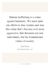 Human Trafficking Is A Crime Against Humanity We Must Unite Our Picture Quotes