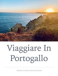 Lisbona sagres faro carvoeiro lagoa albufeira. Amazon Com Viaggiare In Portogallo Lisbona Algarve E Costa Vicentina Italian Edition Ebook Mollica Giulio Kindle Store