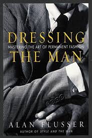 Dressing The Man Mastering The Art Of Permanent Fashion By Alan Flusser Harpercollins Well Dressed Men Modern Mens Fashion The Man