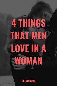 4 Things That Men Love In A Woman Man In Love Love Texts For Him Find Real Love