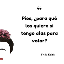 Pies Para Que Los Quiero Si Tengo Alas Para Volar Png Visitando La Casa Azul De Frida Kahlo Un Viaje A La Medida Frase De Frida Kahlo Frases De Frida Frida Kahlo