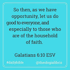 So Then As We Have Opportunity Let Us Do Good To Everyone And Especially To Those Who Are Of The Household Of Faith Galatians 6 10 Esv Dailybible Alwaysrea