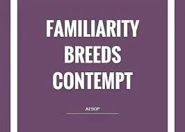 Familiarity Breeds Contempt Liberal Dictionary