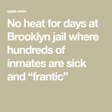 No Heat For Days At Brooklyn Jail Where Hundreds Of Inmates Are Sick And Frantic The New York Times Inmates Jail Sick