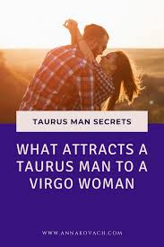 The taurus man appreciates the intelligent and diligent virgo woman. What Attracts A Taurus Man To A Virgo Woman Get And Keep His Interest Taurus Man Virgo Women Virgo