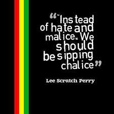 Jamaican media reported the news that he died in hospital in lucea, northern jamaica. Reggaddiction On Twitter Instead Of Hate And Malice We Should Be Sipping Chalice Lee Scratch Perry Bobmarley Bob Leestratchperry Quote Quotes Quotestoliveby Quotesdaily Quotesaboutlife Https T Co Ybhutki4hu