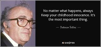 Federico Fellini Quote No Matter What Happens Always Keep Your Childhood Innocence It S