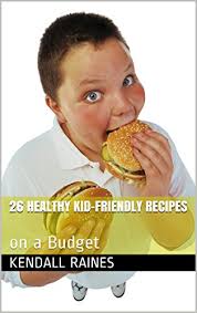 All recipes , family meals , freezer friendly , lunch boxes green goodness patties. Amazon Com 26 Healthy Kid Friendly Recipes On A Budget Ebook Raines Kendall Kindle Store