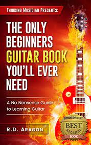 Are you ready to learn how to play guitar? Guitar Books The Only Beginner S Guitar Book You Ll Ever Need A No Nonsense Guide To Learning Guitar Beginner Guitar Instruction Guitar Lesson Beginner Beginner Guitar Songs Guitar Books Kindle Edition By Aragon