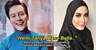 Apa pendapat korang dengan lakonan bella dally ? Henti Tanya Mana Bella Akhirnya Nazim Othman Muatnaik Gambar Bersama Isteri Bella Dally Berita Memey