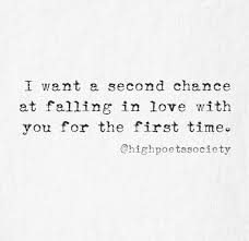 These 64 quotes are here to if you ever get a second chance in life for something, you've got to go all the way. I Want A Second Chance At Falling In Love With You For The First Time Citation Citation Francais Encouragement