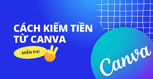 Top 7 cách kiếm tiền từ Canva miễn phí và đơn giản nhất