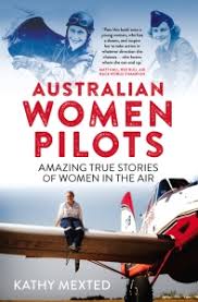 Australian Women Pilots, Amazing True Stories of Women in the Air (2020),  by Kathy Mexted
