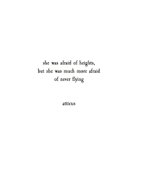 She Was Afraid Of Heights But She Was Much More Afraid Of Never Flying Atticus Words Quotes Earth Quotes Life Quotes